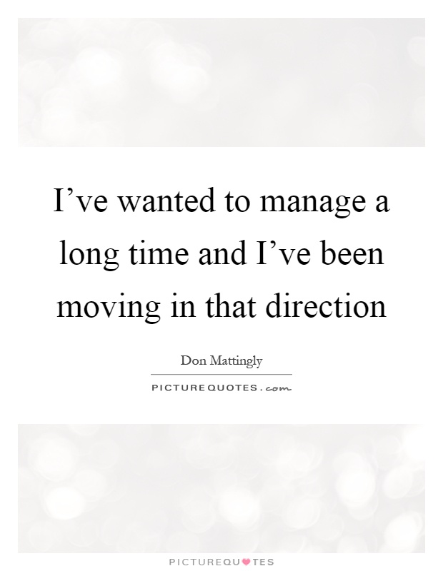 I've wanted to manage a long time and I've been moving in that direction Picture Quote #1