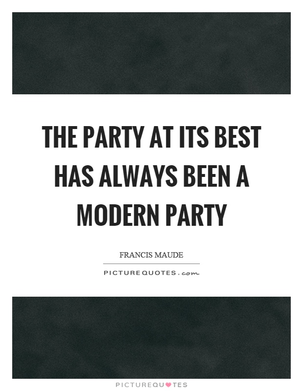 The party at its best has always been a modern party Picture Quote #1