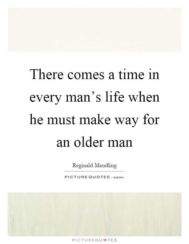 There comes a time in every man's life when he must make way for an older man Picture Quote #1