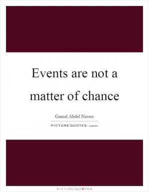 Events are not a matter of chance Picture Quote #1