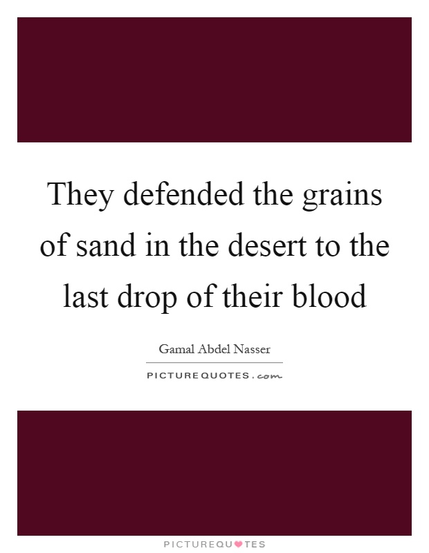 They defended the grains of sand in the desert to the last drop of their blood Picture Quote #1