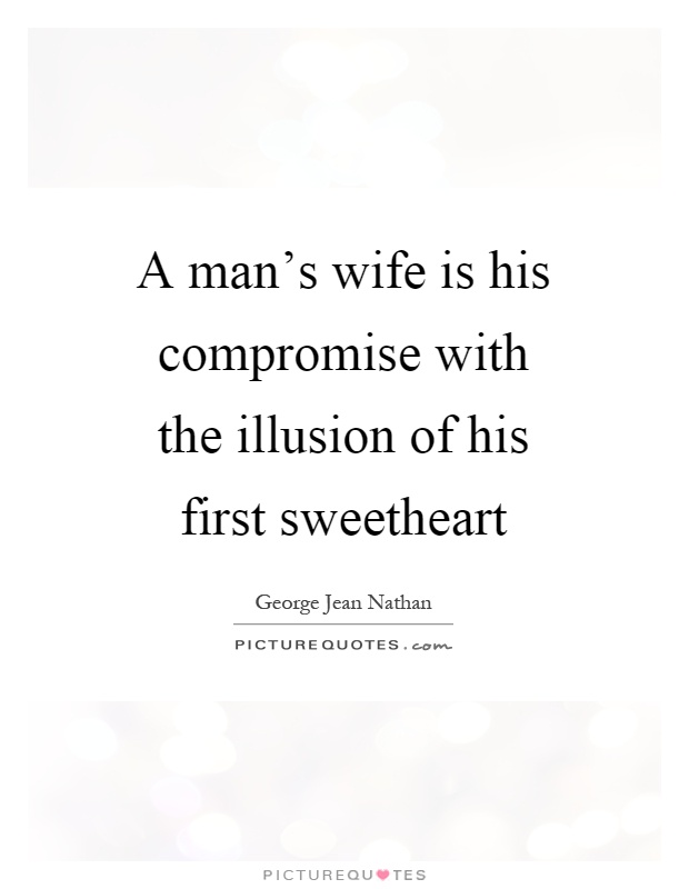 A man's wife is his compromise with the illusion of his first sweetheart Picture Quote #1