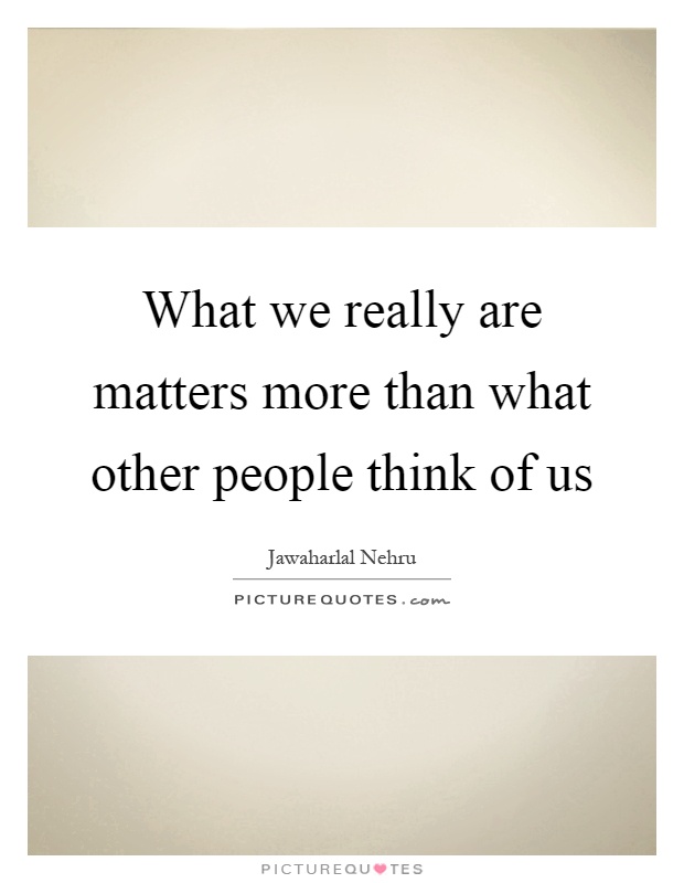 What we really are matters more than what other people think of us Picture Quote #1