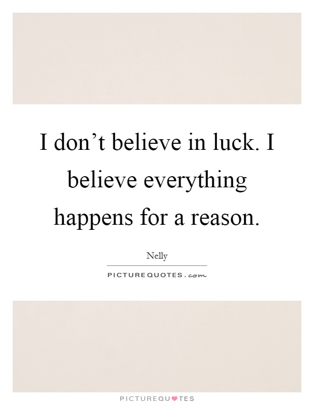 I don't believe in luck. I believe everything happens for a reason Picture Quote #1