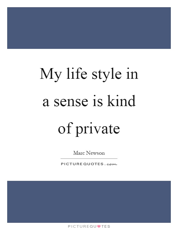 My life style in a sense is kind of private Picture Quote #1