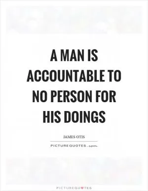A man is accountable to no person for his doings Picture Quote #1