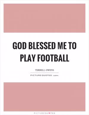 God blessed me to play football Picture Quote #1