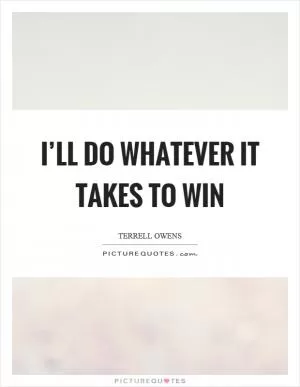 I’ll do whatever it takes to win Picture Quote #1