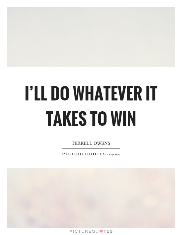 I'll do whatever it takes to win Picture Quote #1