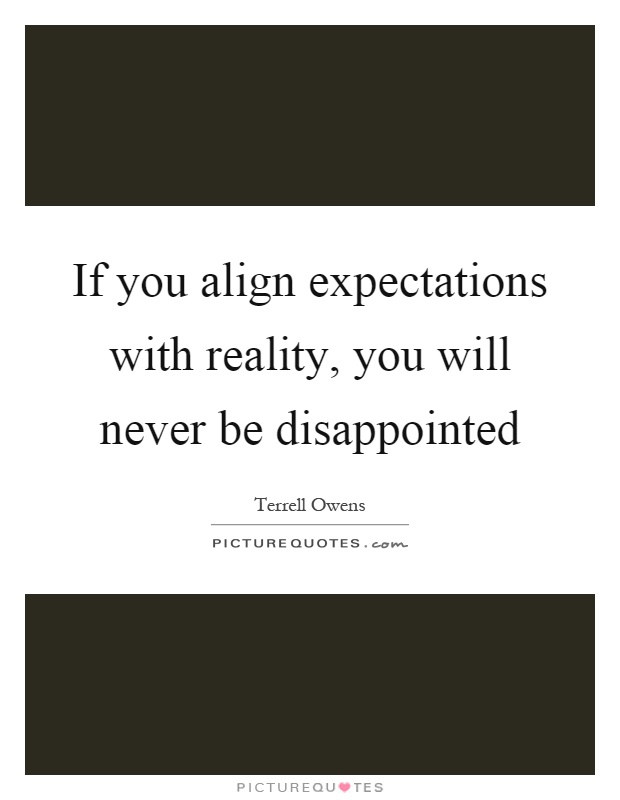 If you align expectations with reality, you will never be disappointed Picture Quote #1