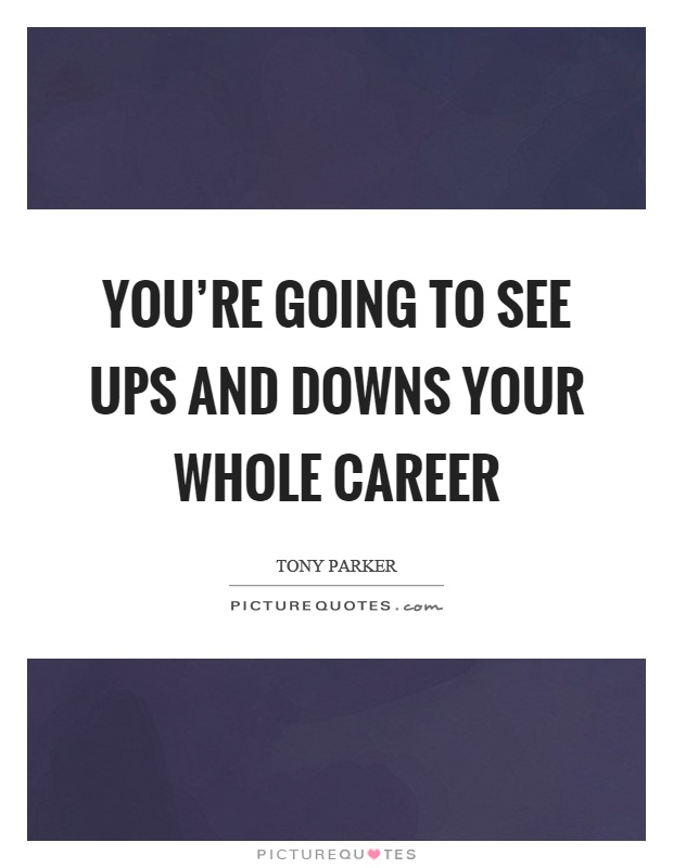 You're going to see ups and downs your whole career Picture Quote #1