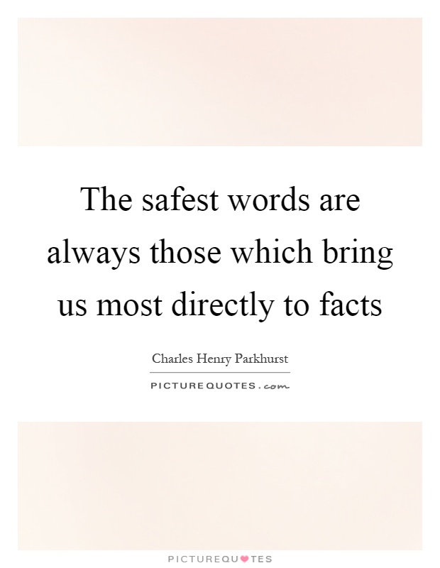 The safest words are always those which bring us most directly to facts Picture Quote #1