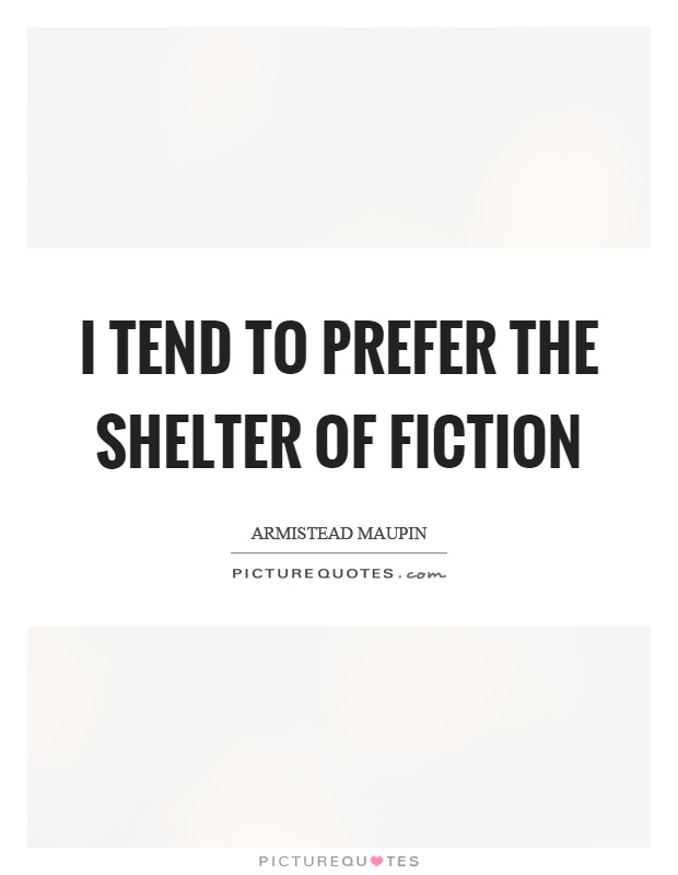 I tend to prefer the shelter of fiction Picture Quote #1