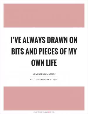 I’ve always drawn on bits and pieces of my own life Picture Quote #1