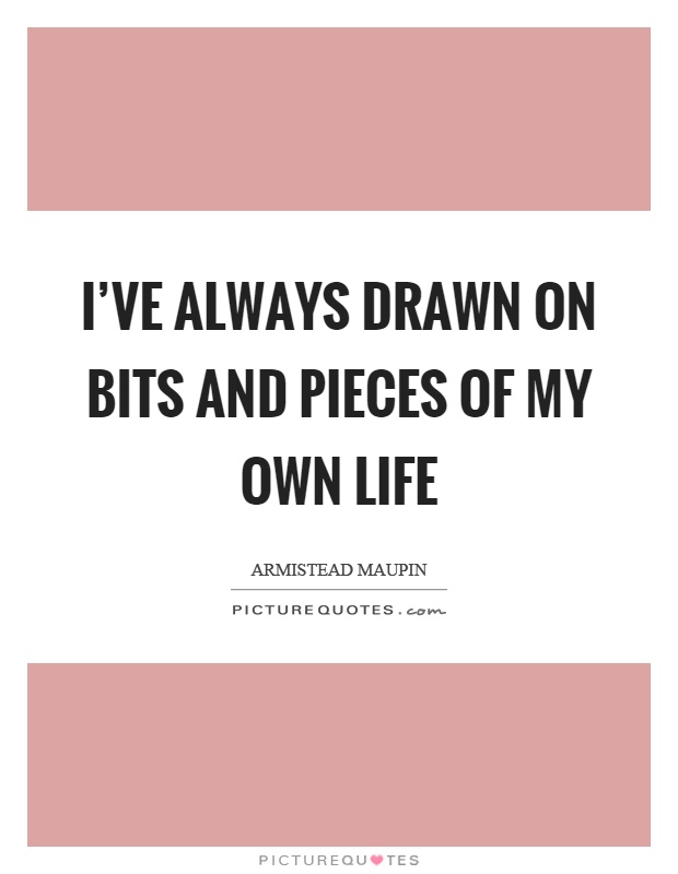 I've always drawn on bits and pieces of my own life Picture Quote #1