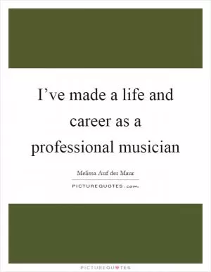 I’ve made a life and career as a professional musician Picture Quote #1