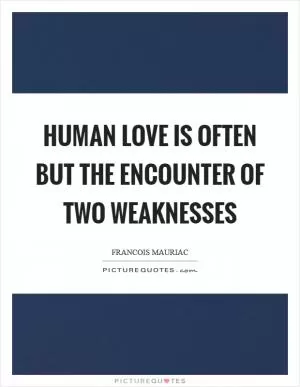 Human love is often but the encounter of two weaknesses Picture Quote #1