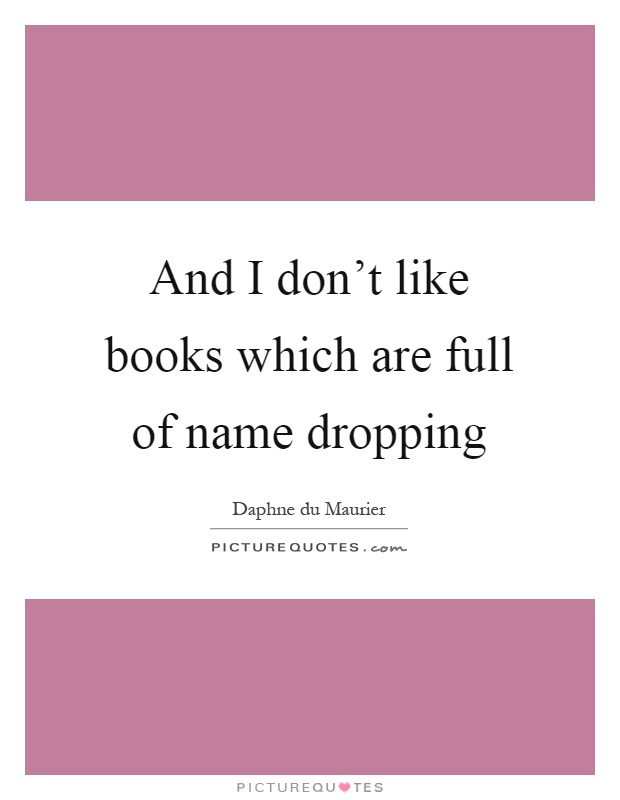 And I don't like books which are full of name dropping Picture Quote #1