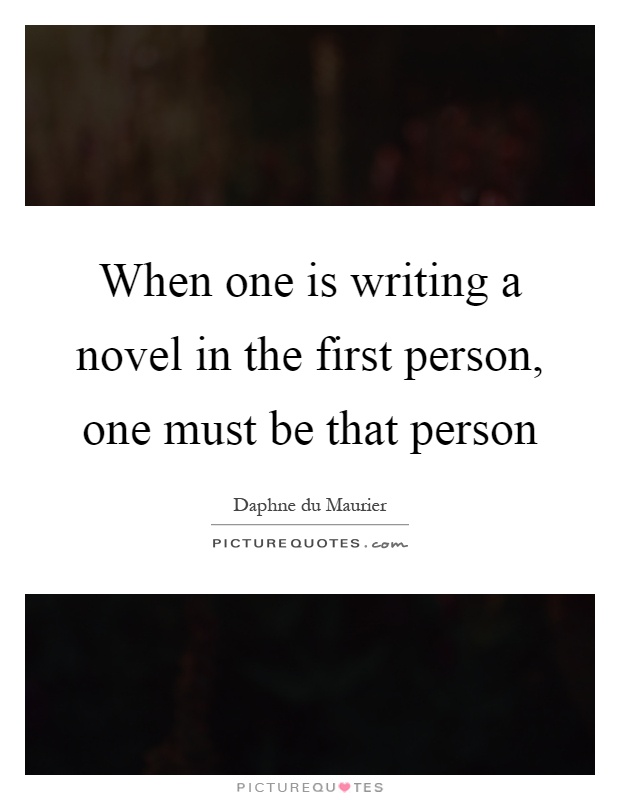 When one is writing a novel in the first person, one must be that person Picture Quote #1