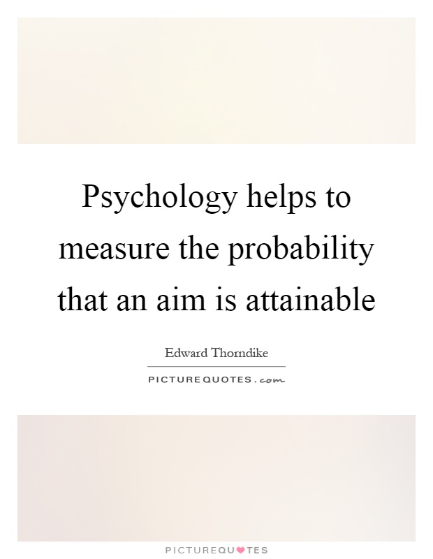 Psychology helps to measure the probability that an aim is attainable Picture Quote #1