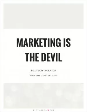 Marketing is the devil Picture Quote #1