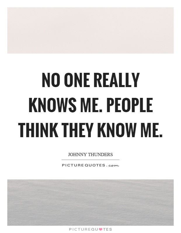 No one really knows me. People think they know me Picture Quote #1