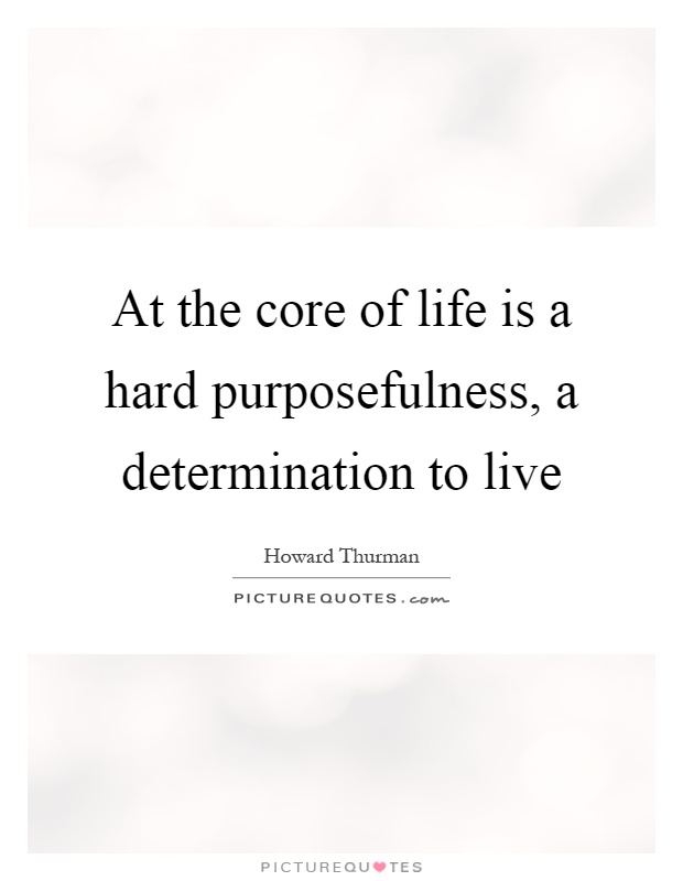 At the core of life is a hard purposefulness, a determination to live Picture Quote #1