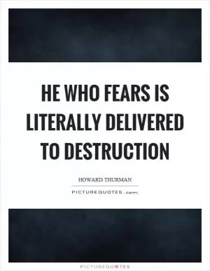 He who fears is literally delivered to destruction Picture Quote #1