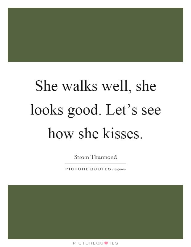 She walks well, she looks good. Let's see how she kisses Picture Quote #1