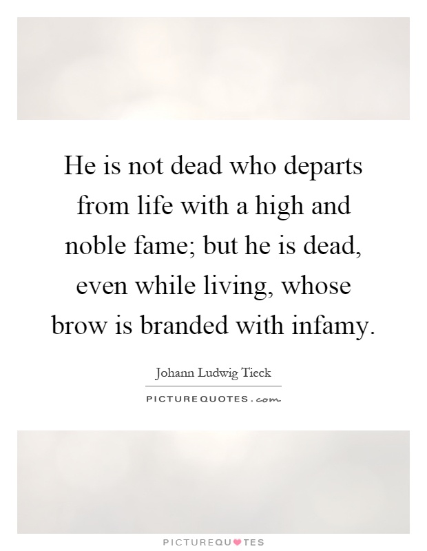 He is not dead who departs from life with a high and noble fame; but he is dead, even while living, whose brow is branded with infamy Picture Quote #1