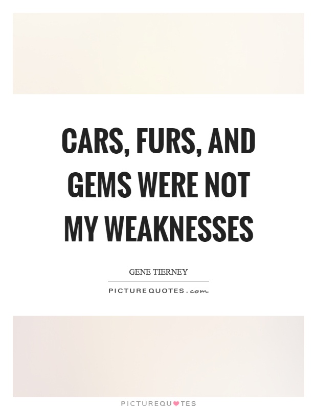 Cars, furs, and gems were not my weaknesses Picture Quote #1