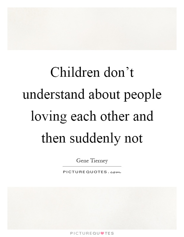 Children don't understand about people loving each other and then suddenly not Picture Quote #1