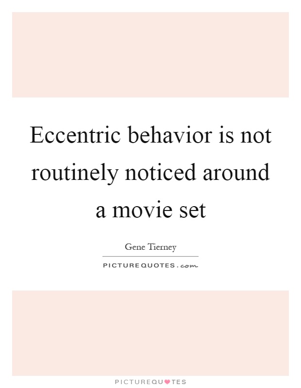 Eccentric behavior is not routinely noticed around a movie set Picture Quote #1