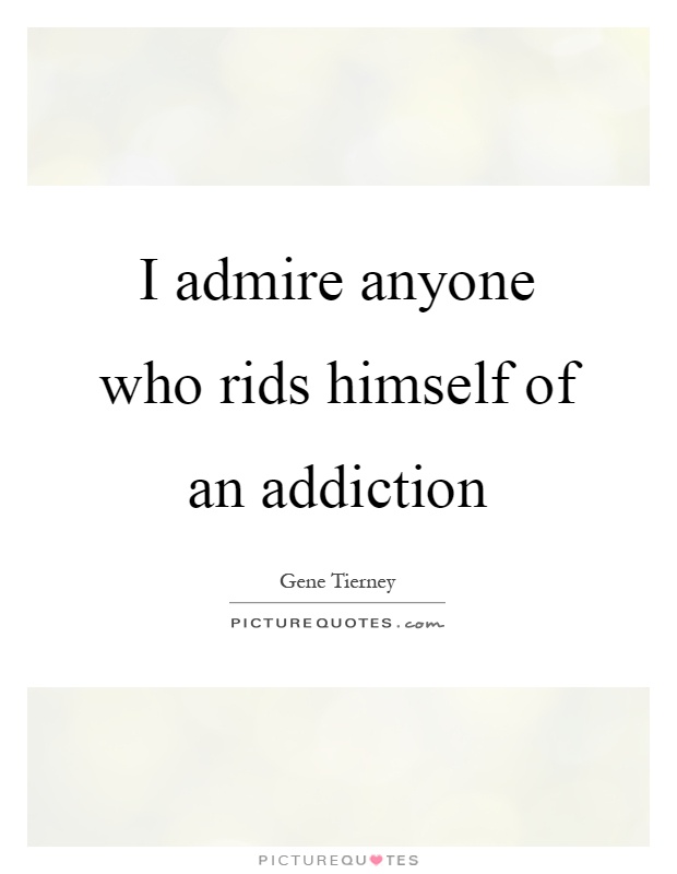 I admire anyone who rids himself of an addiction Picture Quote #1
