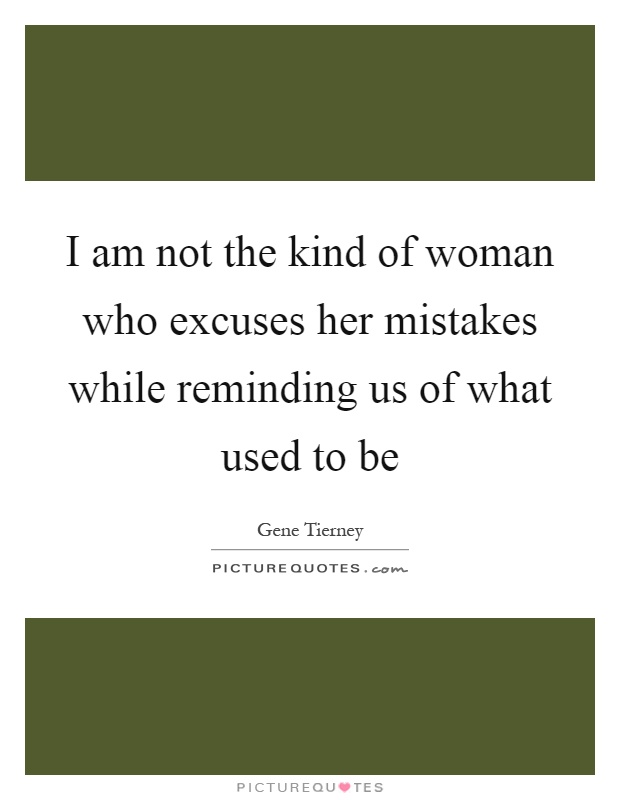 I am not the kind of woman who excuses her mistakes while reminding us of what used to be Picture Quote #1