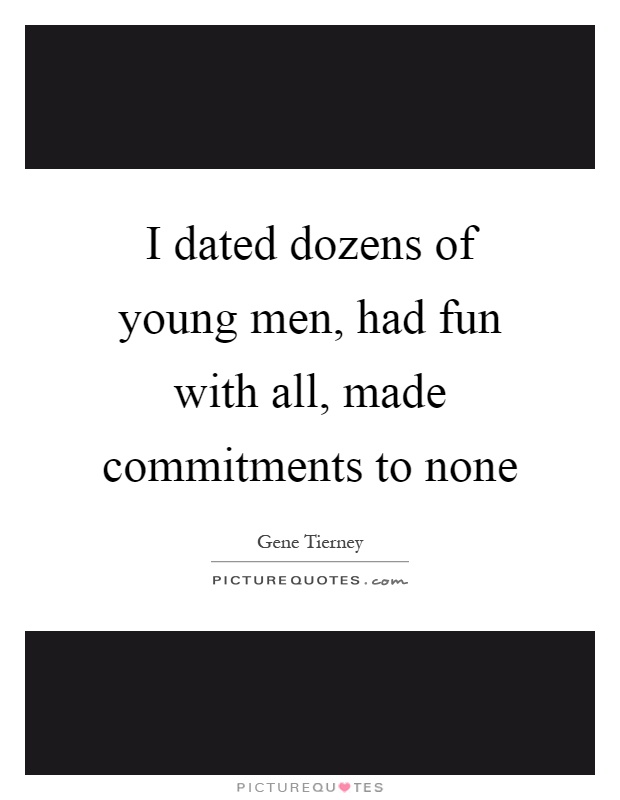 I dated dozens of young men, had fun with all, made commitments to none Picture Quote #1