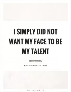 I simply did not want my face to be my talent Picture Quote #1