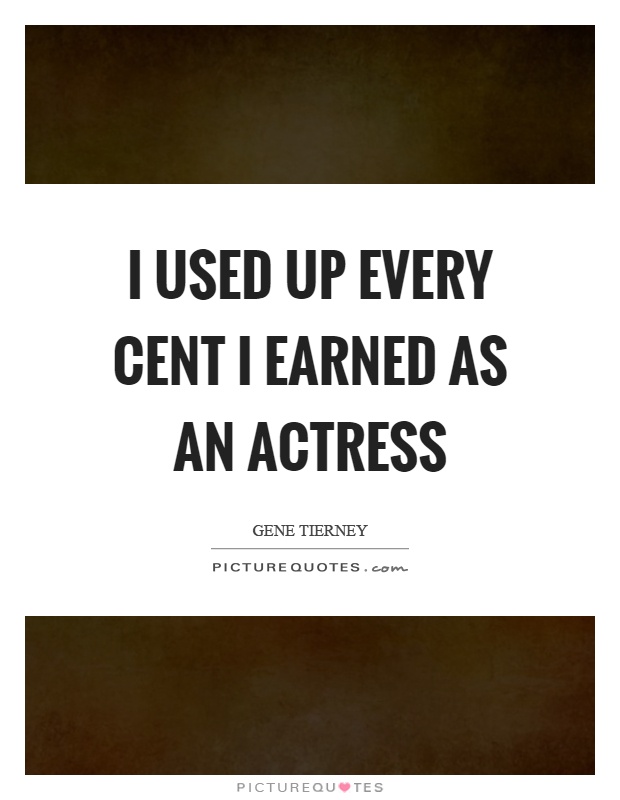 I used up every cent I earned as an actress Picture Quote #1