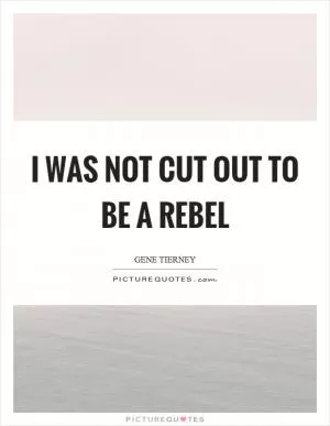 I was not cut out to be a rebel Picture Quote #1