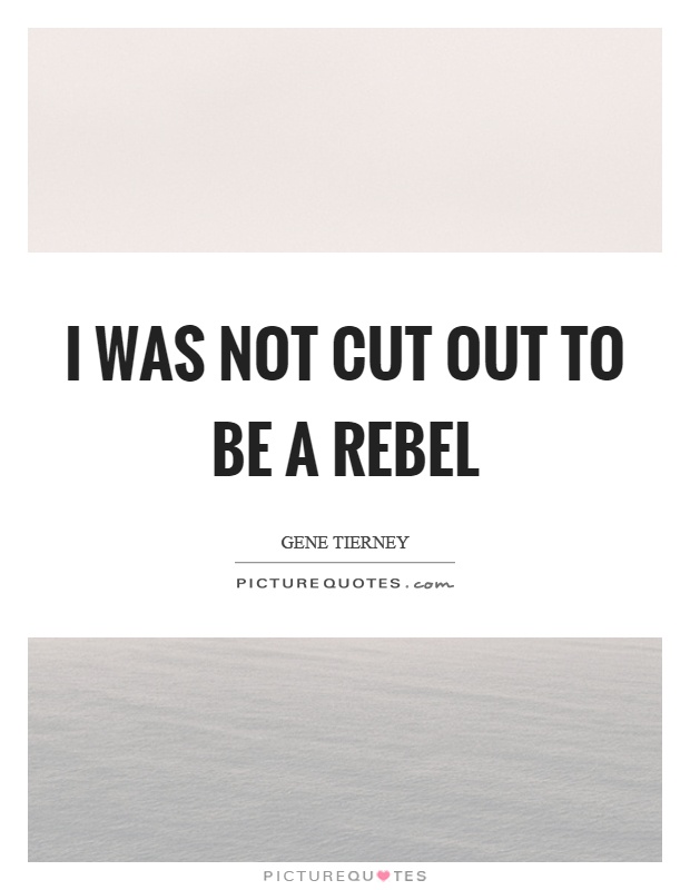 I was not cut out to be a rebel Picture Quote #1