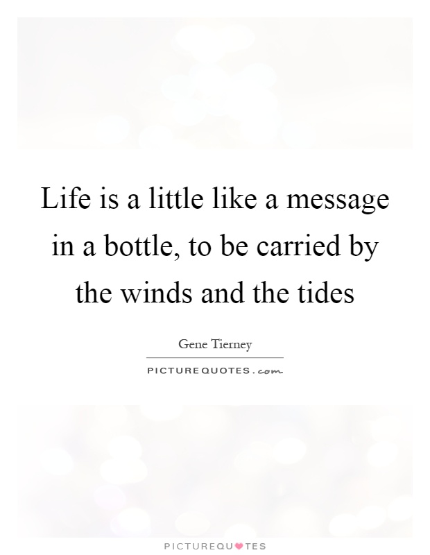 Life is a little like a message in a bottle, to be carried by the winds and the tides Picture Quote #1