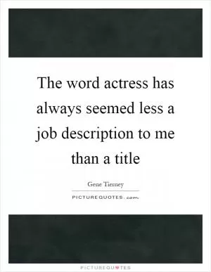 The word actress has always seemed less a job description to me than a title Picture Quote #1