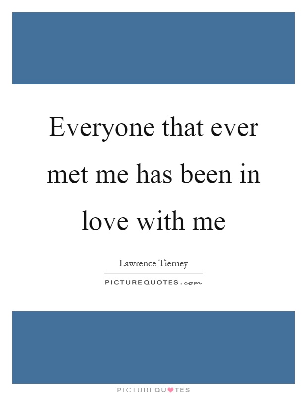 Everyone that ever met me has been in love with me Picture Quote #1