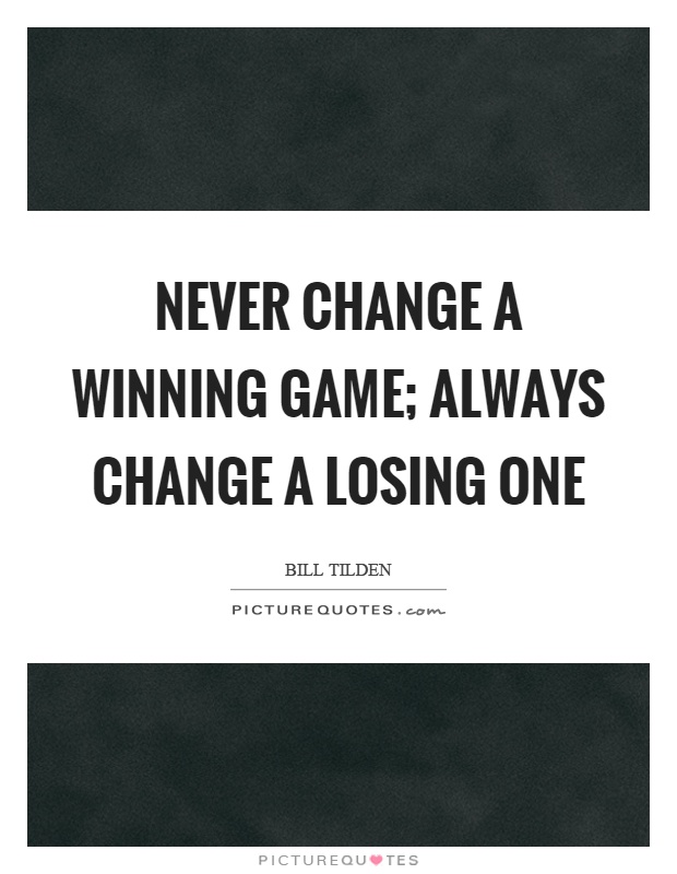 Never change a winning game; always change a losing one Picture Quote #1