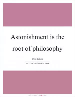 Astonishment is the root of philosophy Picture Quote #1