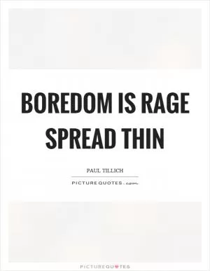 Boredom is rage spread thin Picture Quote #1