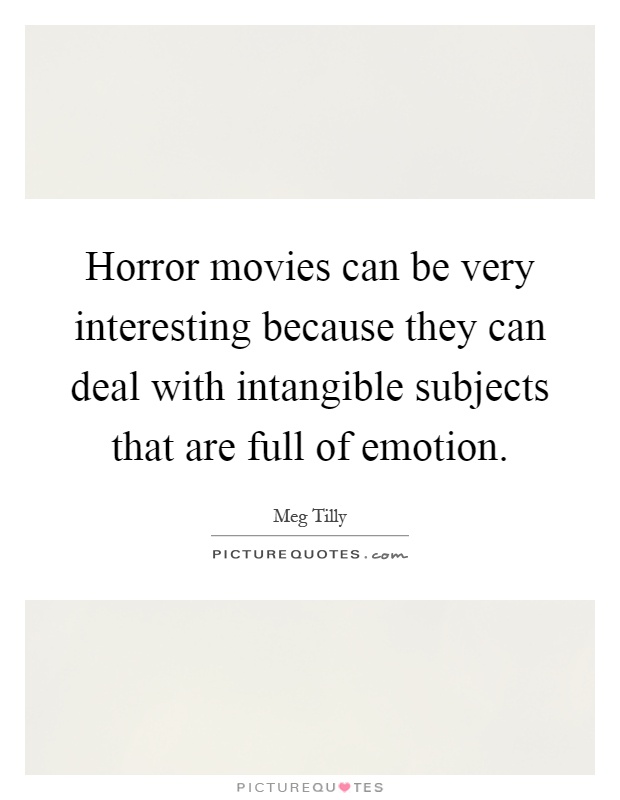 Horror movies can be very interesting because they can deal with intangible subjects that are full of emotion Picture Quote #1