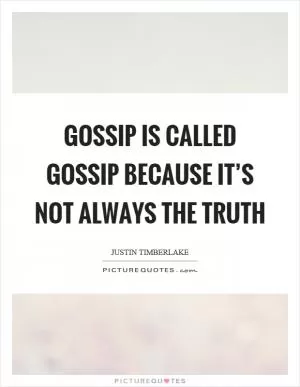 Gossip is called gossip because it’s not always the truth Picture Quote #1