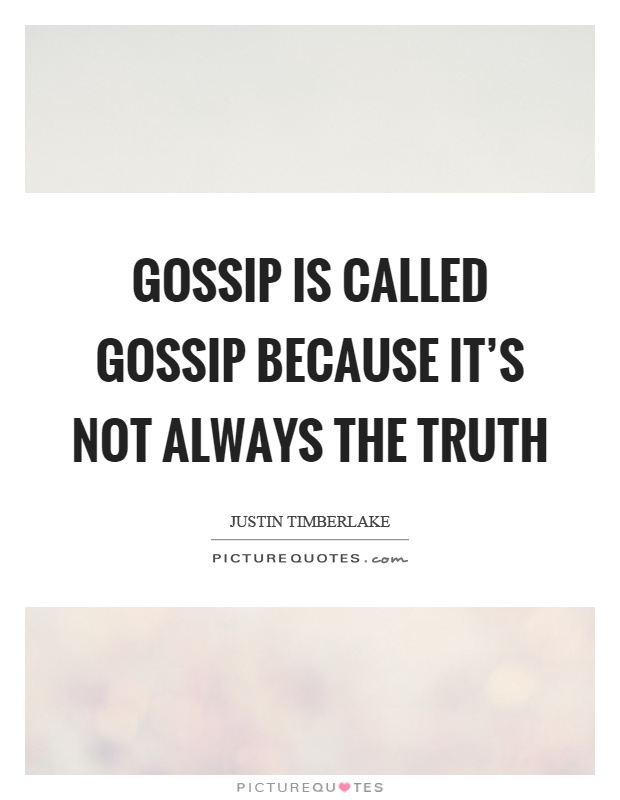 Gossip is called gossip because it's not always the truth Picture Quote #1