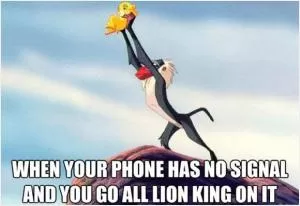 When your phone has no signal and you go all lion king on it Picture Quote #1